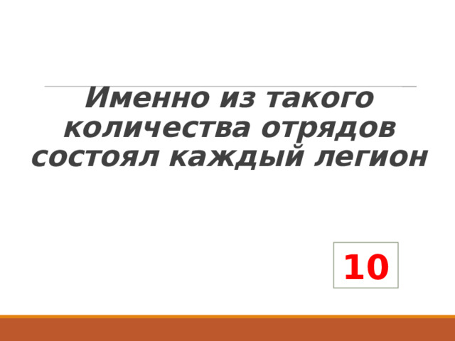  Именно из такого количества отрядов состоял каждый легион 10 