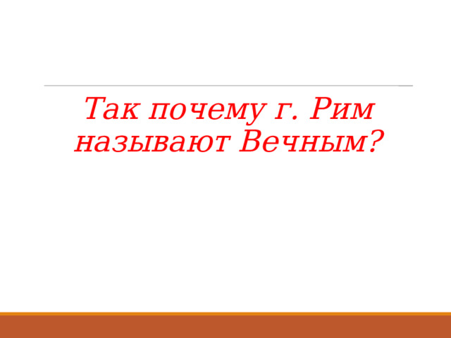Так почему г. Рим называют Вечным? 