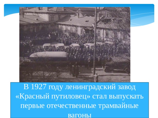 В 1927 году ленинградский завод «Красный путиловец» стал выпускать первые отечественные трамвайные вагоны 