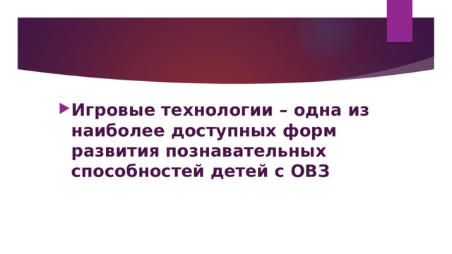 Игровые технологии – одна из наиболее доступных форм развития познавательных способностей детей с ОВЗ 