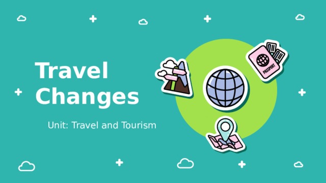 Travel Changes Unit: Travel and Tourism 