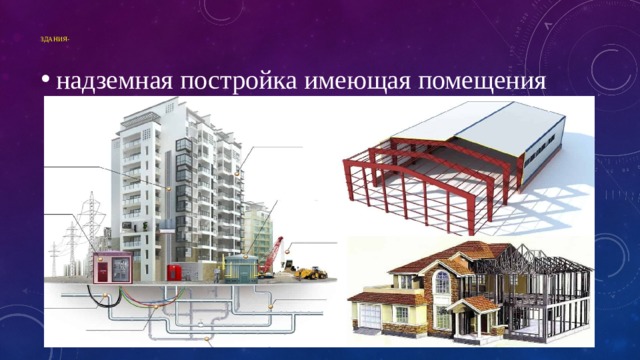 Здания-   надземная постройка имеющая помещения   