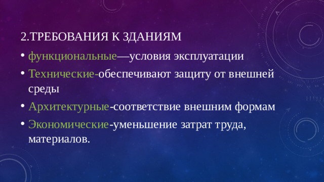 2.Требования к зданиям функциональные —условия эксплуатации Технические- обеспечивают защиту от внешней среды Архитектурные -соответствие внешним формам Экономические -уменьшение затрат труда, материалов. 
