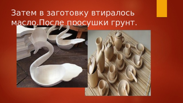 Затем в заготовку втиралось масло.После просушки грунт. 