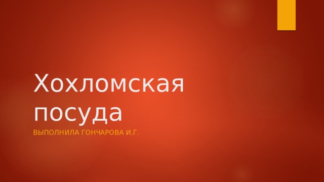 Хохломская посуда Выполнила Гончарова И.Г. 