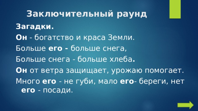 Заключительный раунд Загадки. Он - богатство и краса Земли. Больше его - больше снега, Больше снега - больше хлеба . Он от ветра защищает, урожаю помогает. Много его - не губи, мало его - береги, нет его - посади. 