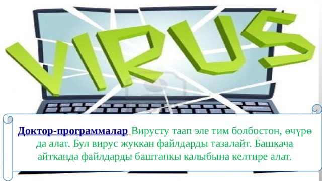 Доктор-программалар  Вирусту таап эле тим болбостон, өчүрө да алат. Бул вирус жуккан файлдарды тазалайт. Башкача айтканда файлдарды баштапкы калыбына келтире алат. 