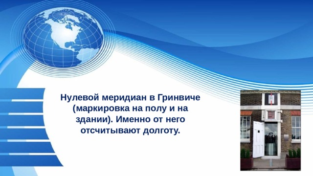 Нулевой меридиан в Гринвиче (маркировка на полу и на здании). Именно от него отсчитывают долготу. 