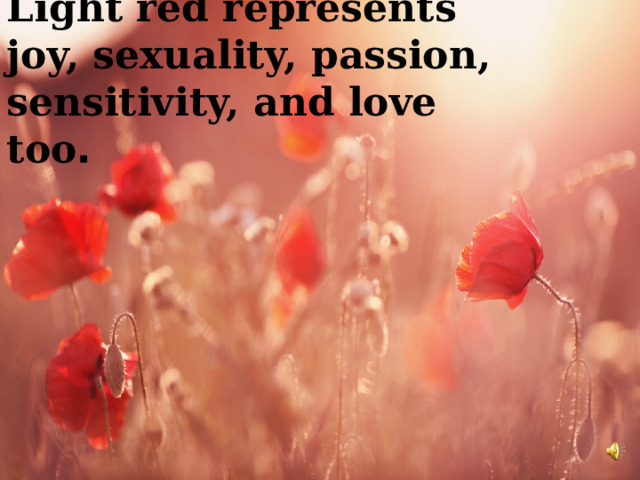Light red represents joy, sexuality, passion, sensitivity, and love too . 