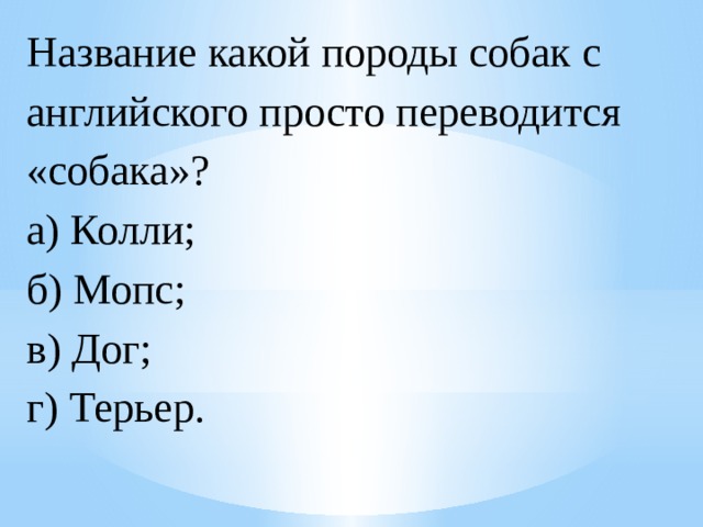 Название какой породы собак с английского просто переводится «собака»?  а) Колли;  б) Мопс;  в) Дог;  г) Терьер. 