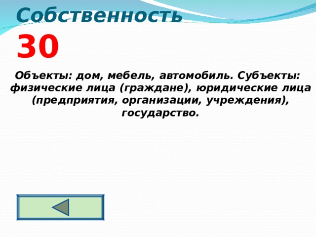 Собственность  3 0 Объекты: дом, мебель, автомобиль. Субъекты: физические лица (граждане), юридические лица (предприятия, организации, учреждения), государство.  