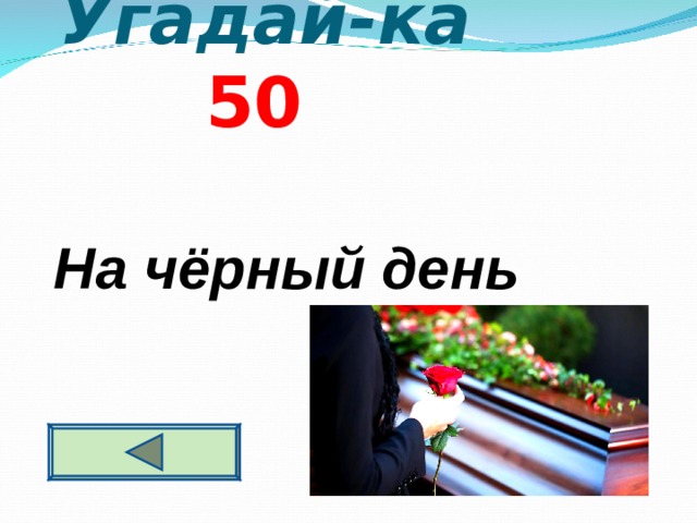  Угадай-ка 5 0      На чёрный день   