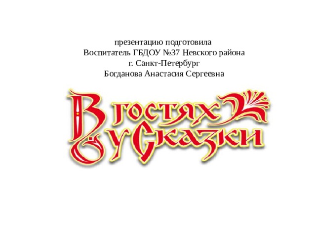 презентацию подготовила Воспитатель ГБДОУ №37 Невского района г. Санкт-Петербург Богданова Анастасия Сергеевна 