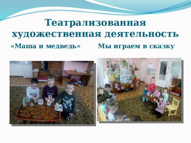 Театрализованная художественная деятельность «Маша и медведь» Мы играем в сказку 