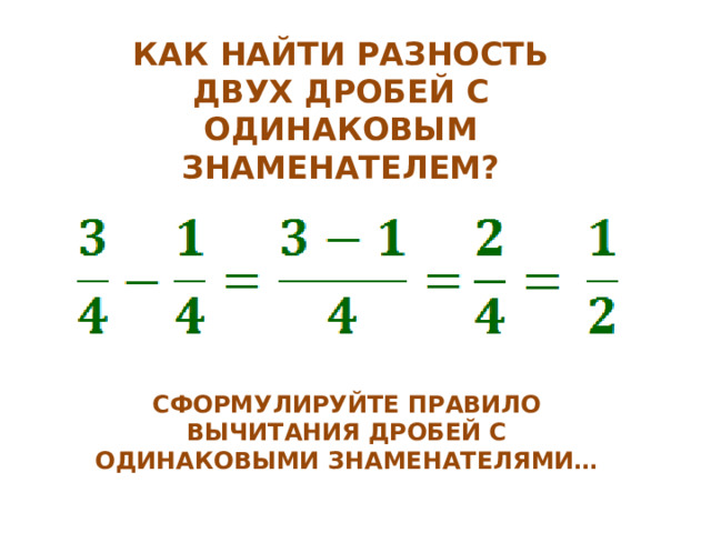 КАК НАЙТИ РАЗНОСТЬ ДВУХ ДРОБЕЙ С ОДИНАКОВЫМ ЗНАМЕНАТЕЛЕМ? СФОРМУЛИРУЙТЕ ПРАВИЛО ВЫЧИТАНИЯ ДРОБЕЙ С ОДИНАКОВЫМИ ЗНАМЕНАТЕЛЯМИ… 
