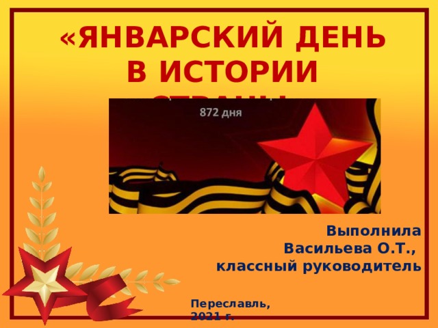 «ЯНВАРСКИЙ ДЕНЬ  В ИСТОРИИ СТРАНЫ»   Выполнила Васильева О.Т., классный руководитель  Переславль, 2021 г. 
