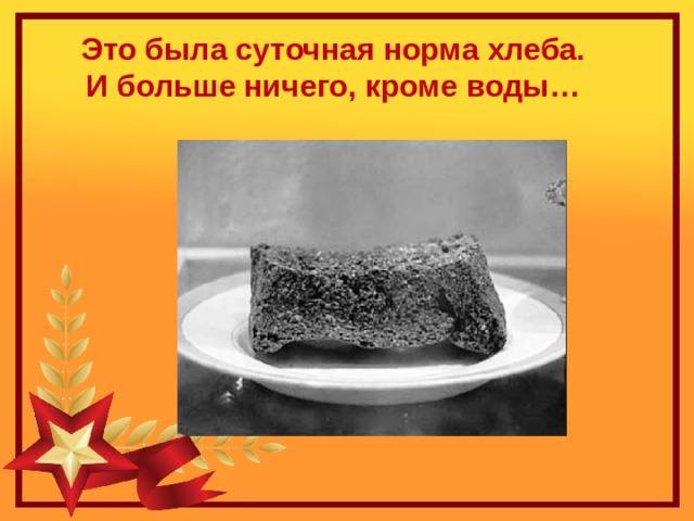 Это была суточная норма хлеба. И больше ничего, кроме воды… 