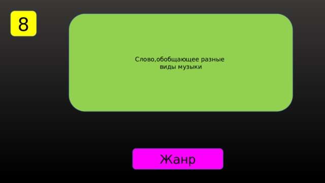 8 Слово,обобщающее разные виды музыки Жанр 