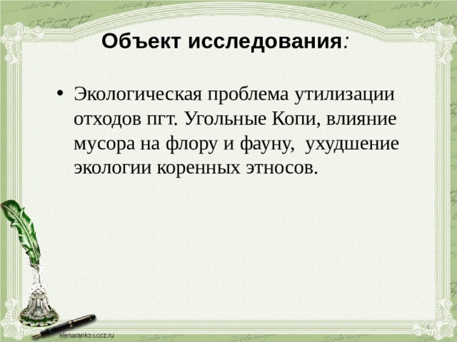 Объект исследования :   Экологическая проблема утилизации отходов пгт. Угольные Копи, влияние мусора на флору и фауну, ухудшение экологии коренных этносов.  