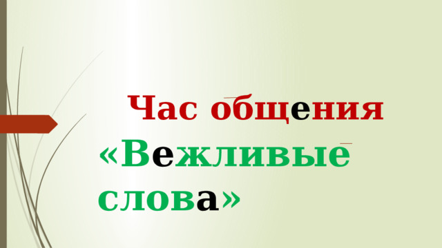 Час общ е ния «В е жливые слов а » 