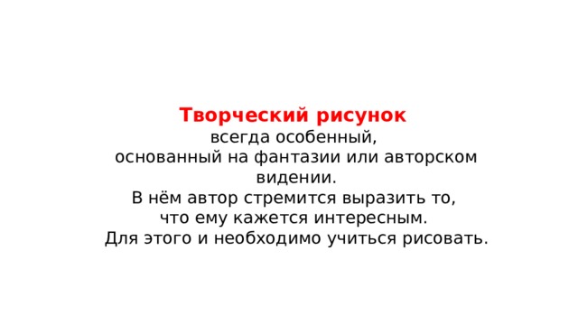 Творческий рисунок всегда особенный, основанный на фантазии или авторском видении. В нём автор стремится выразить то, что ему кажется интересным. Для этого и необходимо учиться рисовать. 