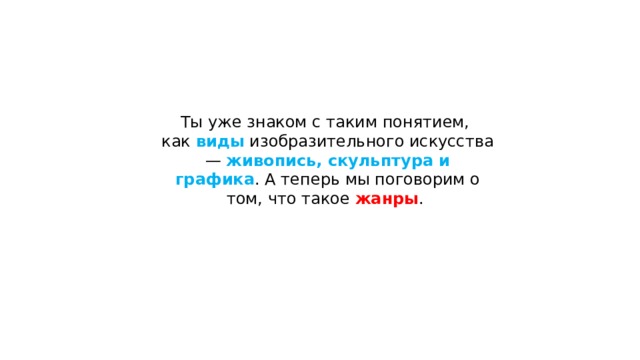 Ты уже знаком с таким понятием, как виды изобразительного искусства — живопись, скульптура и графика . А теперь мы поговорим о том, что такое жанры . 