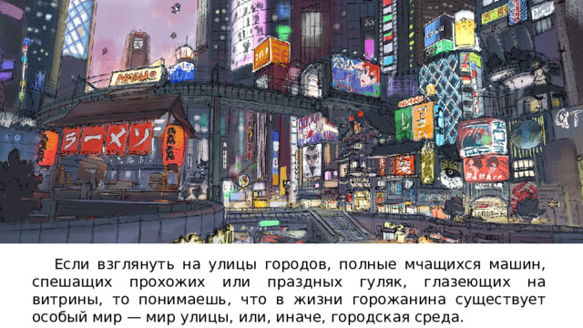  Если взглянуть на улицы городов, полные мчащихся машин, спешащих прохожих или праздных гуляк, глазеющих на витрины, то понимаешь, что в жизни горожанина существует особый мир — мир улицы, или, иначе, городская среда. 