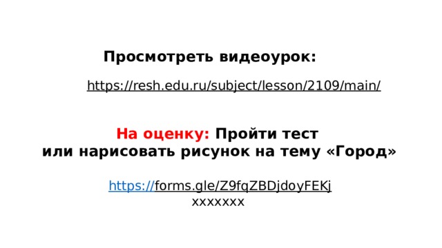 Просмотреть видеоурок: https://resh.edu.ru/subject/lesson/2109/main/  На оценку: Пройти тест или нарисовать рисунок на тему «Город» https:// forms.gle/Z9fqZBDjdoyFEKj ххххххх 