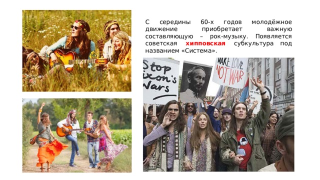 С середины 60-х годов молодёжное движение приобретает важную составляющую – рок-музыку. Появляется советская  хипповская   субкультура под названием «Система». 