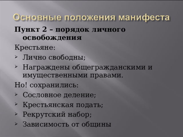 Пункт 2 – порядок личного освобождения Крестьяне: Лично свободны; Награждены общегражданскими и имущественными правами. Но! сохранились: Сословное деление; Крестьянская подать; Рекрутский набор; Зависимость от общины 