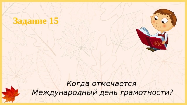 Задание 15 Когда отмечается Международный день грамотности? 