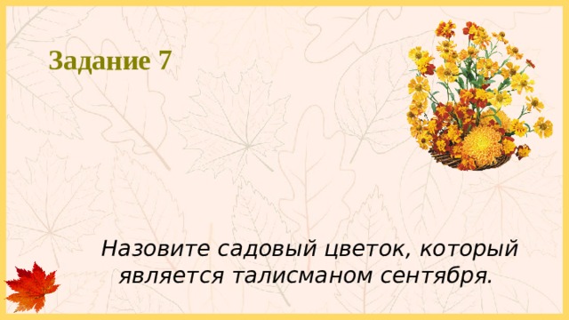 Задание 7 Назовите садовый цветок, который является талисманом сентября. 