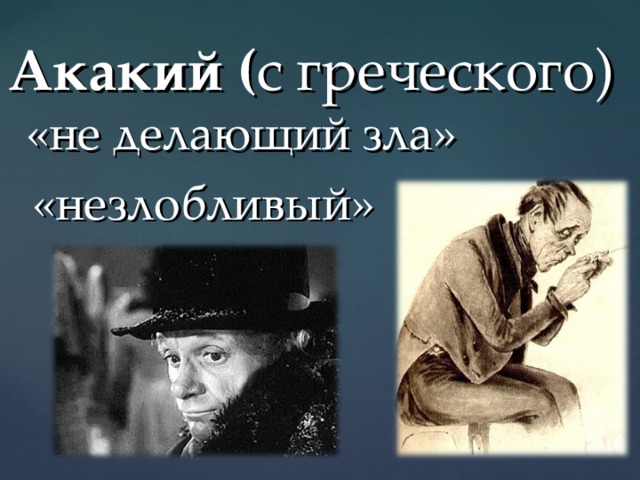 Акакий ( с греческого)  «не делающий зла»  «незлобливый» 