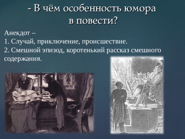 - В чём особенность юмора  в повести? Анекдот – 1. Случай, приключение, происшествие. 2. Смешной эпизод, коротенький рассказ смешного содержания. 