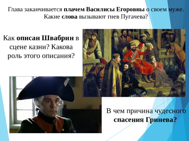 Глава заканчивается плачем Василисы Егоровны о своем муже. Какие слова вызывают гнев Пугачева? Как описан Швабрин в сцене казни? Какова роль этого описания? В чем причина чудесного спасения Гринева? 