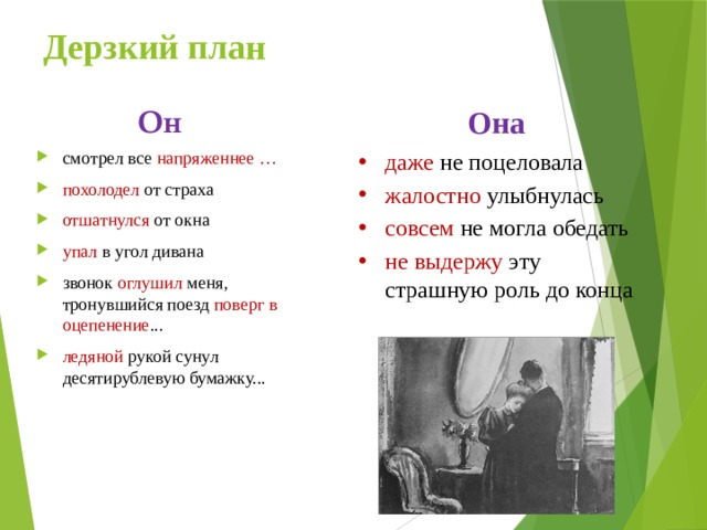 Дерзкий план Он Она даже не поцеловала жалостно улыбнулась совсем не могла обедать не выдержу эту страшную роль до конца смотрел все напряженнее … похолодел от страха отшатнулся от окна упал в угол дивана звонок оглушил меня, тронувшийся поезд поверг в оцепенение ... ледяной рукой сунул десятирублевую бумажку...   