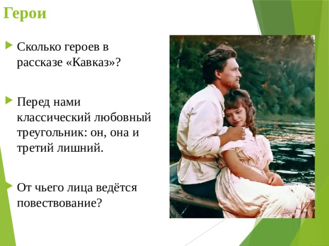 Герои Сколько героев в рассказе «Кавказ»? Перед нами классический любовный треугольник: он, она и третий лишний. От чьего лица ведётся повествование? 