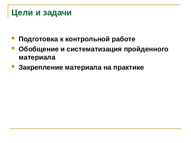 Цели и задачи Подготовка к контрольной работе Обобщение и систематизация пройденного материала Закрепление материала на практике    