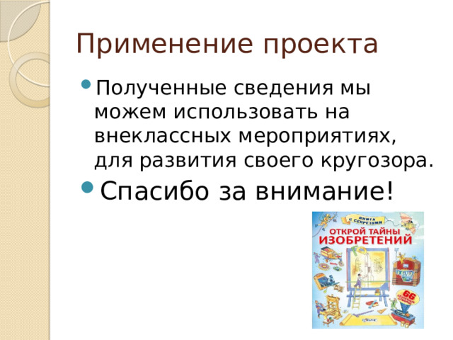 Применение проекта Полученные сведения мы можем использовать на внеклассных мероприятиях, для развития своего кругозора. Спасибо за внимание! 