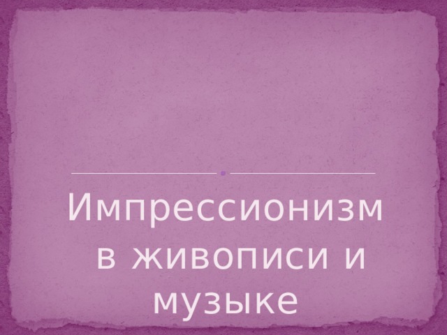 Импрессионизм  в живописи и музыке 