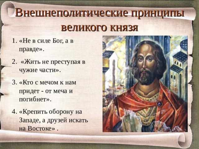 Внешнеполитические принципы великого князя «Не в силе Бог, а в правде».  «Жить не преступая в чужие части». «Кто с мечом к нам придет - от меча и погибнет».  «Крепить оборону на Западе, а друзей искать на Востоке» . 
