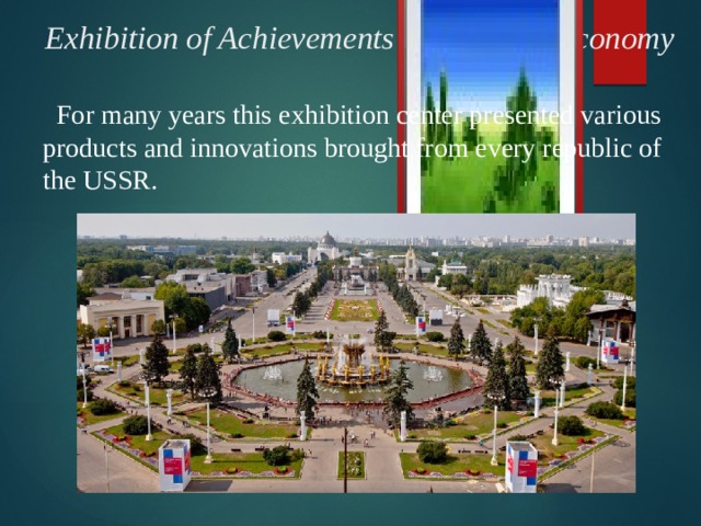 Вставка рисунка  Exhibition of Achievements of National Economy  For many years this exhibition center presented various products and innovations brought from every republic of the USSR.  
