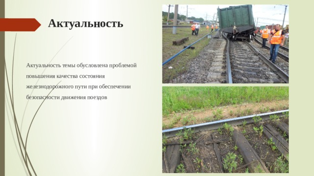 Актуальность Актуальность темы обусловлена проблемой повышения качества состояния железнодорожного пути при обеспечении безопасности движения поездов 