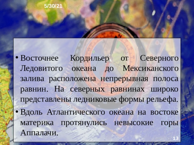 5/30/21 4. Характер поверхности Все крупные формы рельефа Северной Америки вытянуты с севера на юг. Это связа­но с геологической историей формирования материка. На западе вдоль Тихого океана более чем на 7000 км протягивается одна из крупнейших горных систем мира - Кордильеры.   