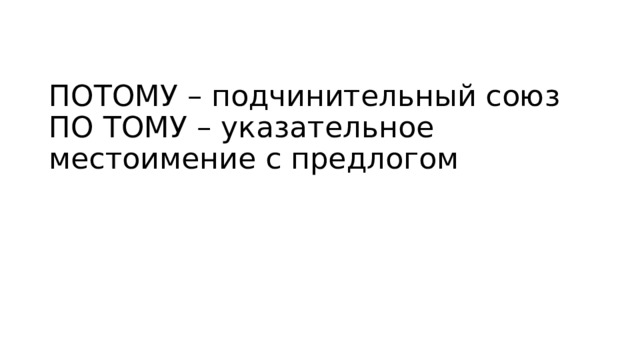 ПОТОМУ – подчинительный союз  ПО ТОМУ – указательное местоимение с предлогом 