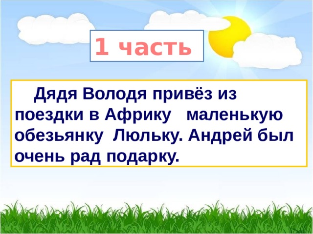 1 часть  Дядя Володя привёз из поездки в Африку маленькую обезьянку Люльку. Андрей был очень рад подарку. 