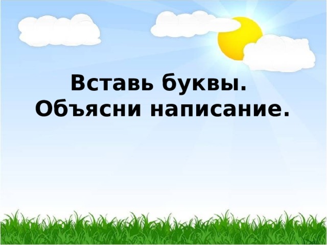 Вставь буквы.  Объясни написание. 