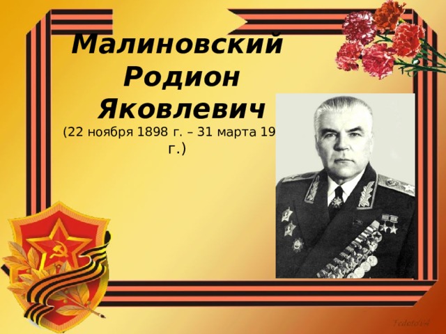  Малиновский  Родион  Яковлевич  (22 ноября 1898 г. – 31 марта 1967 г.) 