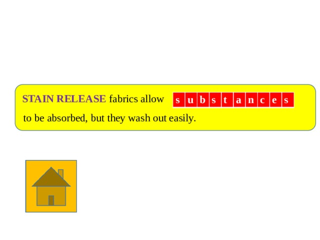  STAIN RELEASE fabrics allow  to be absorbed, but they wash out easily. s u b s t a n c e s 