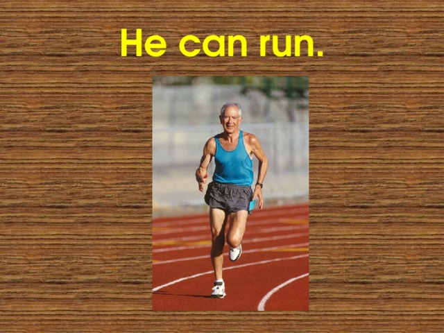 He can run. 